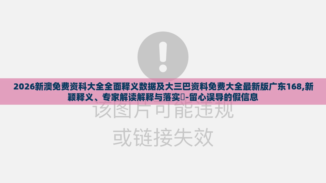 2026新澳免费资科大全全面释义数据及大三巴资料免费大全最新版广东168,新颖释义、专家解读解释与落实​-留心误导的假信息